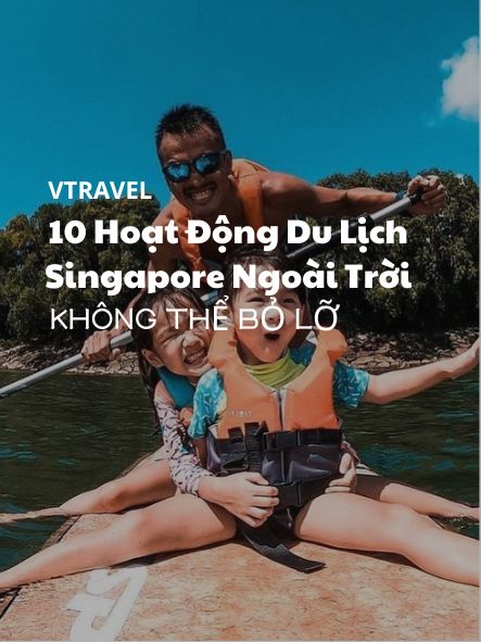 10 Hoạt Động Du Lịch Singapore Ngoài Trời Không Nên Bỏ Lỡ